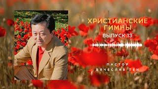 Христианские гимны. Выпуск 13 || Пастор Вячеслав Тен