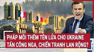 Pháp mồi thêm tên lửa cho Ukraine tấn công Nga, chiến tranh lan rộng?