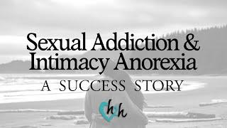 Sexual Addiction Success Story | Intimacy Anorexia Success Story | H2H Counseling Center Intensives