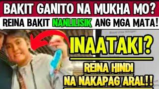 REINA MUKHANG INAATAKI??  // HINDI NA NAKAPAG ARAL..