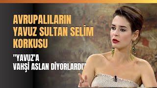 Avrupalıların Yavuz Sultan Selim Korkusu.. "Yavuz'a Vahşi Aslan Diyorlardı"