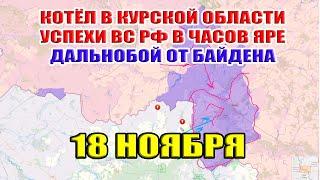 ВСУ в котле в Курской области! Дальнобой от Байдена! Успехи ВС РФ в Часов Яре 18 ноября 2024