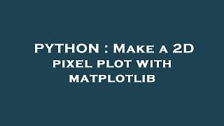 PYTHON : Make a 2D pixel plot with matplotlib