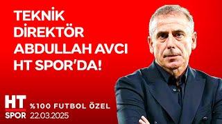 Abdullah Avcı Özel Yayını - %100 Futbol (22 Mart 2025)