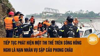 Tiếp tục phát hiện một thi thể trên sông Hồng nghi là nạn nhân vụ sập cầu Phong Châu