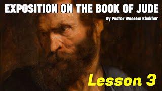 Exposition on the book of Jude (Lesson# 3) By Pastor Waseem Khokhar Lesson  3