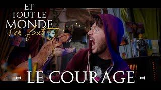 Et tout le monde s'en fout #76 - Le courage -