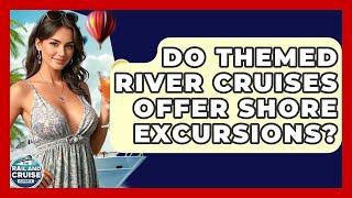 Do Themed River Cruises Offer Shore Excursions? - The Rail and Cruise Experts
