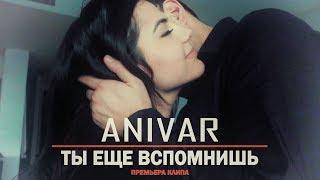 ANIVAR - Ты Еще Вспомнишь (ПРЕМЬЕРА КЛИПА)