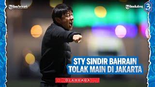 Shin Tae-Yong Sindir Bahrain Yang Tak Mau Main Di Jakarta