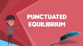 What is Punctuated equilibrium?, Explain Punctuated equilibrium, Define Punctuated equilibrium