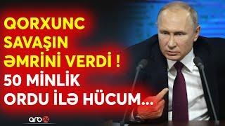 Putin qorxunc savaş üçün əmr verdi: 50 minlik qoşun hücum üçün hazırda -Kiyev üçün xaos ssenarisi...