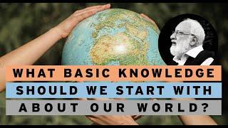 What Basic Knowledge Should We Start With about Our World?