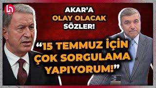 İsmail Küçükkaya'dan Hulusi Akar'a gündemi sarsacak sözler! "15 Temmuz için sorgulama yapıyorum!"