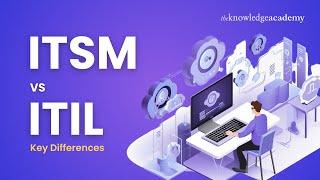 ITSM Vs ITIL | Key Difference Between ITSM and ITIL | ITIL Vs ITSM | The Knowledge Academy