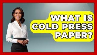 What Is Cold Press Paper? - Drawing and Painting Academy