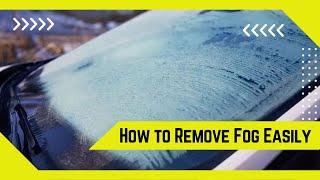 Correct Method Of Removing Fog From Windshield