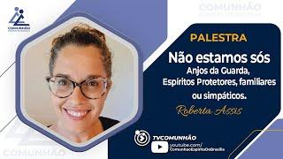 Roberta Assis | NÃO ESTAMOS SÓS - ANJOS DA GUARDA, ESPÍRITOS PROTETORES, FAMILIARES OU SIMPÁTICOS