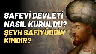 Safevi Devleti Nasıl Kuruldu? Şeyh Safiyüddin Kimdir?