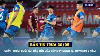 Buổi tập đầu tiên của Công Phượng tại ĐT Việt Nam sau 2 năm | Tin trưa 30/5