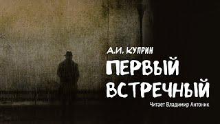 «Первый встречный». А.И. Куприн. Аудиокнига. Читает Владимир Антоник.