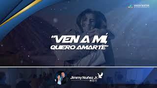 "VEN A MÍ, QUIERO AMARTE" | Pastor Jimmy Nuñez Jr.