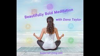 Opening Chakras with the Beautifully Bold Meditation ~ Dana Taylor