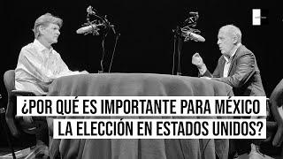 ¿Por qué es importante la elección en Estados Unidos? Enrique de la Madrid con Arturo Sarukhán