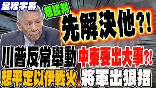 《全程字幕》川普一反常舉動 將軍預感有大事要發生?! 想平定中東戰火 將軍出狠招