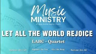 Let All The World Rejoice | LABC Quartet