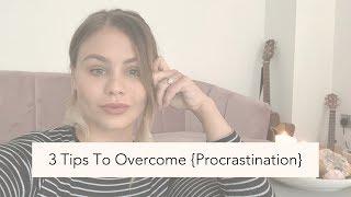 3 Tips To Overcome Procrastination.