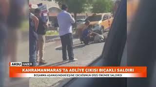 Kahramanmaraş’ta Adliye Çıkışı Bıçaklı Saldırı