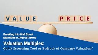 Valuation Multiples: Quick Screening Tool or Bedrock of Company Valuation?