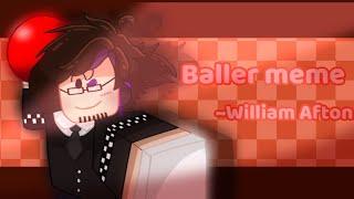 Baller meme || William Afton || !NOT A SHIP!