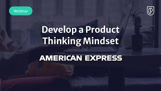 Webinar: Develop a Product Thinking Mindset by American Express Sr PM, Aayush Jain