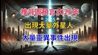 推背图第60象揭秘：2025年是否迎来人类命运的转折点？|大量外星人現身|大量靈異事件出現