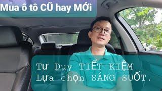 Nên mua xe ô tô cũ hay mua xe ô tô mới. Cùng nhau HIỂU RÕ để chọn ĐÚNG