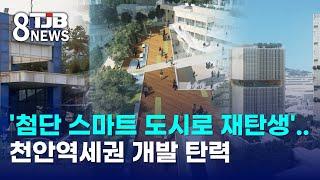 '첨단 스마트 도시로 재탄생'..천안역세권 개발 탄력｜ TJB 대전·세종·충남뉴스