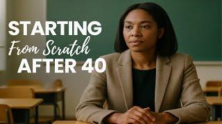 Start Life From Scratch After 40: What I Did When Everything Fell Apart