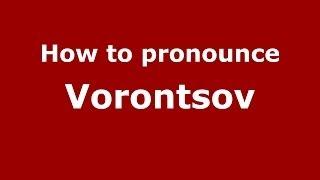 How to pronounce Vorontsov (Russian/Russia) - PronounceNames.com