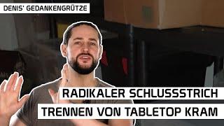 Radikaler Schlußstrich | Denis' Gedankengrütze über das Trennen von Tabletopkram | DICED