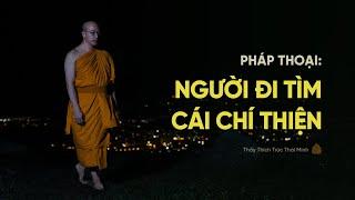 Pháp thoại: Người đi tìm cái chí thiện | Thầy Thích Trúc Thái Minh