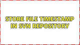 Store file timestamp in SVN repository (2 Solutions!!)