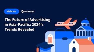 The Future of Advertising in Asia-Pacific: 2024's Trends Revealed [StackAdapt Webinar]