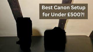 Best Canon Setup for Under £500!