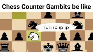 Chess Counter Gambits be like