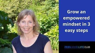 How to Grow an Empowered Mindset in 3 Easy Steps