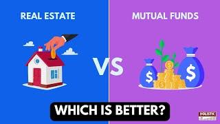 Mutual Funds vs Real Estate: Which is better? | Holistic Investment