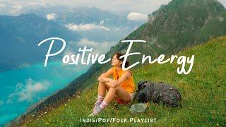 Positive Energy  Nice music to lift your mood | Best Indie/Pop/Folk/Acoustic Playlist