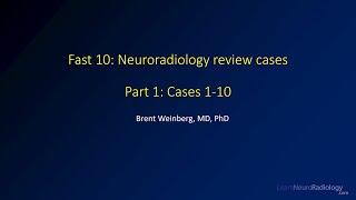 Fast 10: Neuroradiology high speed case review - Cases 1-10